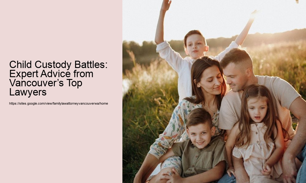 Child Custody Battles: Expert Advice from Vancouver’s Top Lawyers